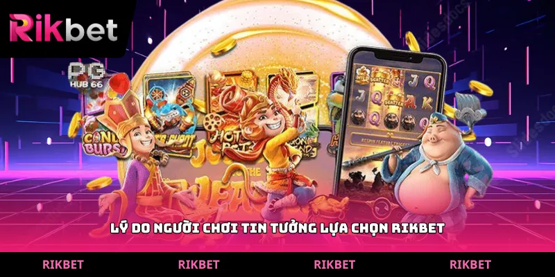 Lý do người chơi tin tưởng lựa chọn RIKBET